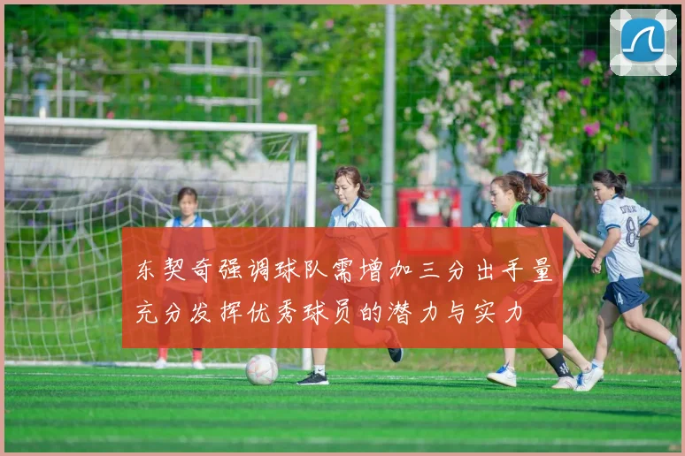东契奇强调球队需增加三分出手量充分发挥优秀球员的潜力与实力