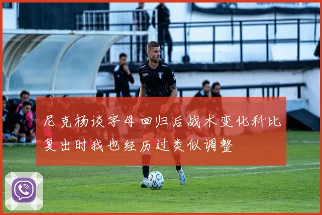 尼克杨谈字母回归后战术变化科比复出时我也经历过类似调整