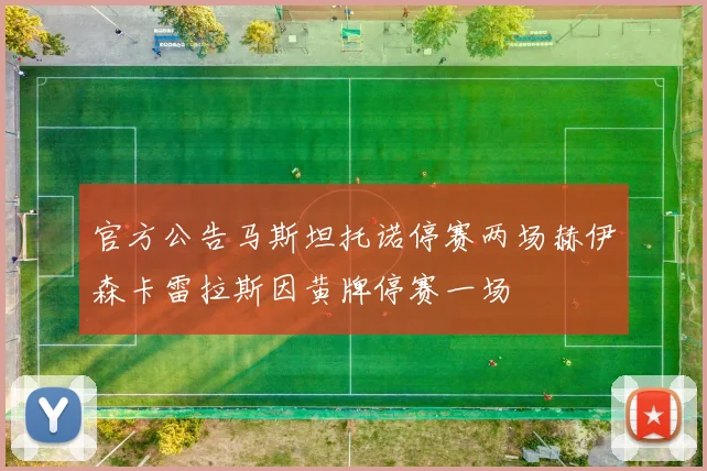官方公告马斯坦托诺停赛两场赫伊森卡雷拉斯因黄牌停赛一场