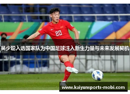 吴少聪入选国家队为中国足球注入新生力量与未来发展契机