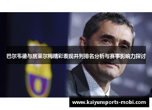 巴尔韦德与居莱尔梅精彩表现并列排名分析与赛事影响力探讨