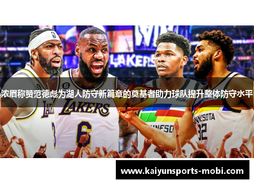 浓眉称赞范德彪为湖人防守新篇章的奠基者助力球队提升整体防守水平