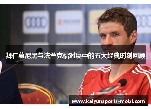 拜仁慕尼黑与法兰克福对决中的五大经典时刻回顾