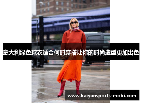 意大利绿色球衣适合何时穿搭让你的时尚造型更加出色